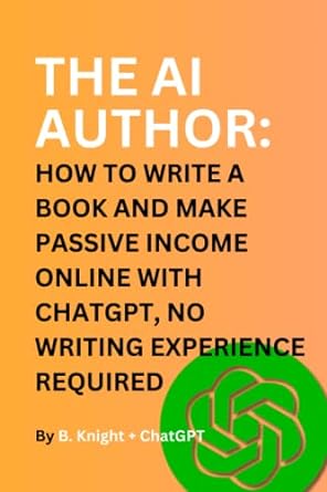 the ai author how to write a book and make passive income online with chatgpt no writing experience required