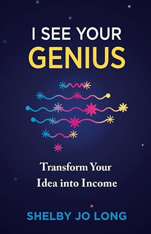i see your genius transform your idea into income 1st edition shelby jo long 979-8985718904