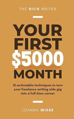 your first $5000 month 15 actionable techniques to turn your freelance writing side gig into a full time