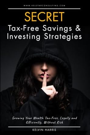 secret tax free savings and investing strategies growing your wealth tax free legally and efficiently without