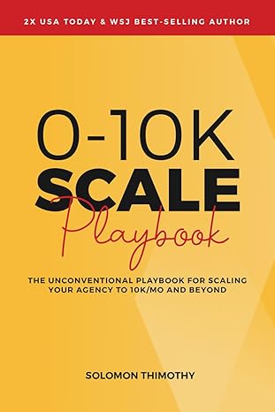 0 10k scale playbook the unconventional playbook for scaling your agency to 10k/mo and beyond 1st edition