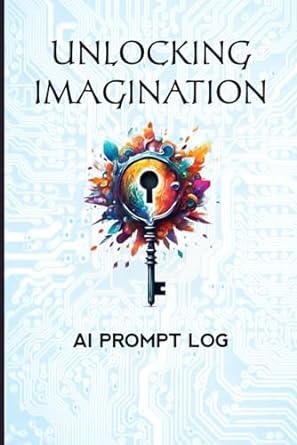 unlocking imagination ai prompt log 100 pages lined paper to record your favorite gpt prompts 1st edition