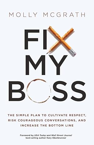 fix my boss the simple plan to cultivate respect risk courageous conversations and increase the bottom line