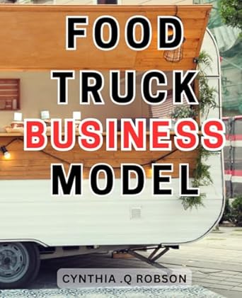 food truck business model start your path to financial success with a lucrative food truck venture no prior