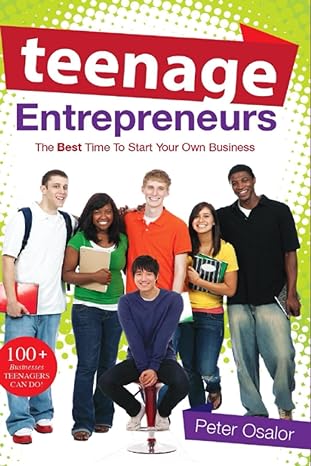 teenage entrepreneurs the best time to start your own business 1st edition peter osalor 0957330510,