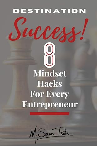 destination success 8 mindset hacks for every entrepreneur 1st edition m. sherm porter 979-8713340353
