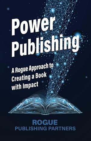 power publishing a rogue approach to creating a book with impact 1st edition rogue publishing partners ,susie