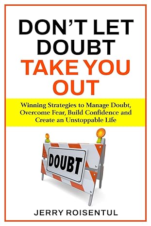 don t let doubt take you out winning strategies to manage doubt overcome fear build confidence and create an