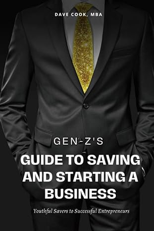gen z s guide to saving and starting a business youthful savers to successful entrepreneurs 1st edition dave