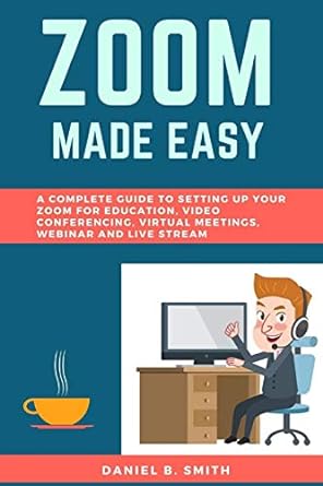 zoom made easy a complete guide to setting up your zoom for education video conferencing virtual meetings