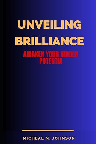 unveiling brilliance awaken your hidden potential 1st edition michael m. johnson 979-8859038503