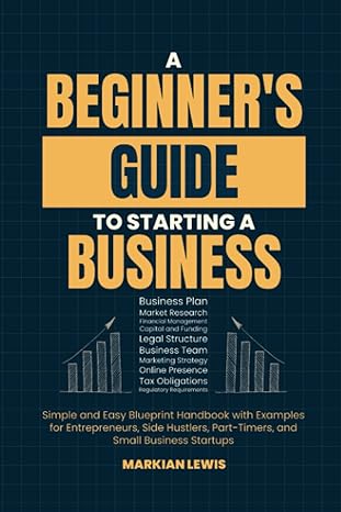 a beginner s guide to starting a business simple and easy blueprint handbook with examples for entrepreneurs