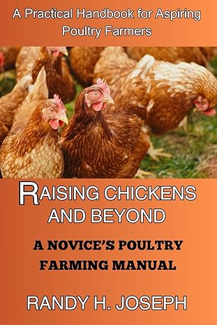 raising chickens and beyond a novice s poultry farming manual a practical handbook for aspiring poultry