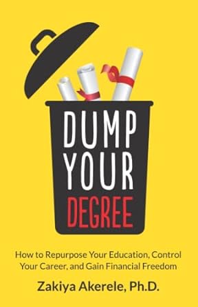 dump your degree how to repurpose your education control your career and gain financial freedom 1st edition