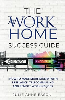 the work at home success guide how to make more money with freelance telecommuting and remote working jobs
