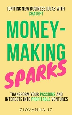 money making sparks igniting new business ideas with chatgpt 1st edition giovanna jc 979-8853530140