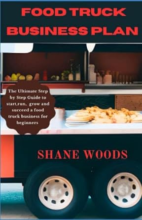 food truck business plan the ultimate step by step guide to start run grow and succeed a food truck business