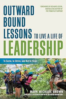 outward bound lessons to live a life of leadership to serve to strive and not to yield 1st edition mark