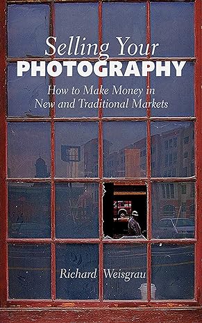 selling your photography how to make money in new and traditional markets 1st edition richard weisgrau
