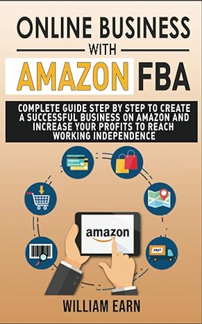 online business with amazon fba complete guide step by step to create a successful business on amazon and