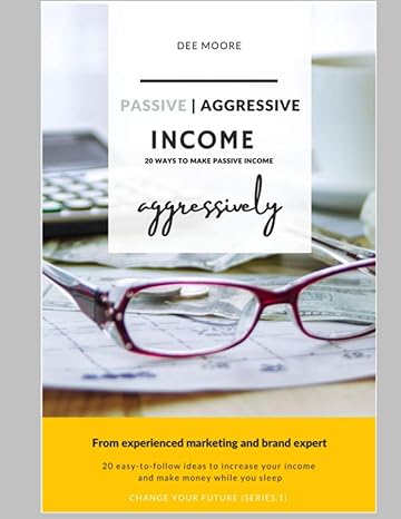 passive aggressive income 20 ways to make passive income aggressively 1st edition dee moore 979-8707067563