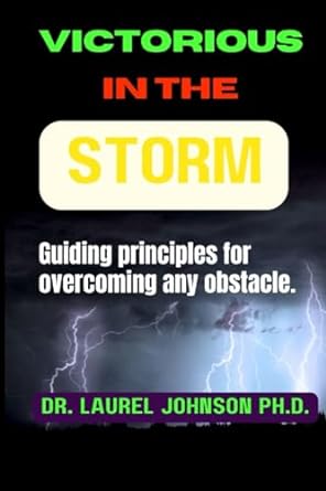 victorious in the storm guiding principles for overcoming any obstacle 1st edition dr. laurel johnson ph.d.