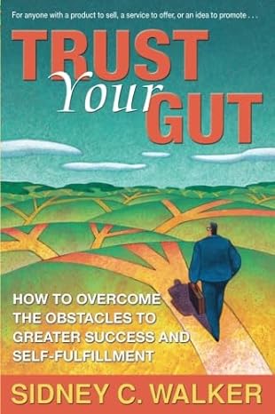 trust your gut how to overcome the obstacles to greater success and self fulfillment 1st edition mr. sidney