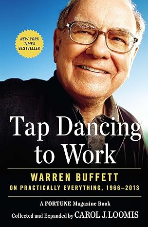 tap dancing to work warren buffett on practically everything 1966 2013 1st edition carol j. loomis