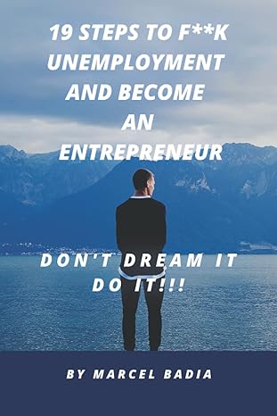 19 steps to f k unemployment and become an entrepreneur don t dream it do it 1st edition marcel badia