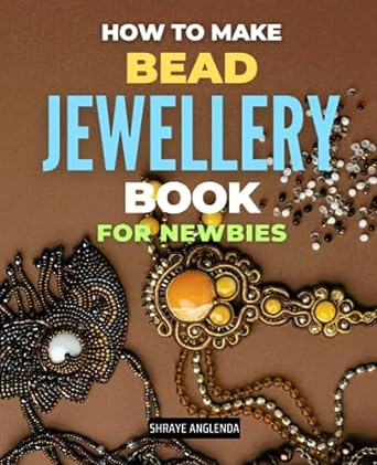 how to make bead jewelry book for newbies unlocking the artistry of beads a beginner s journey from basics to