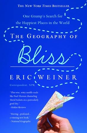 the geography of bliss one grumps search for the happiest places in the world 1st edition eric weiner