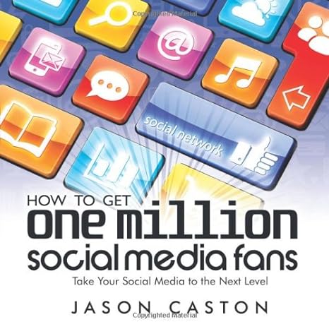 how to get one million social media fans take your social media to the next level 1st edition jason caston