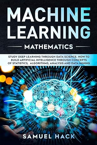 machine learning mathematics study deep learning through data science how to build artificial intelligence