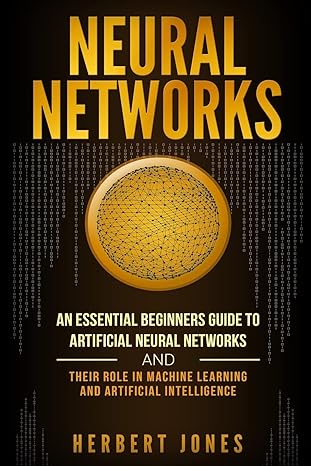 their role in machine learning an essential beginners guide to artificial neural networks 1st edition herbert