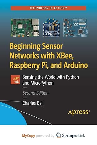 beginning sensor networks with xbee raspberry pi and arduino sensing the world with python and micropython