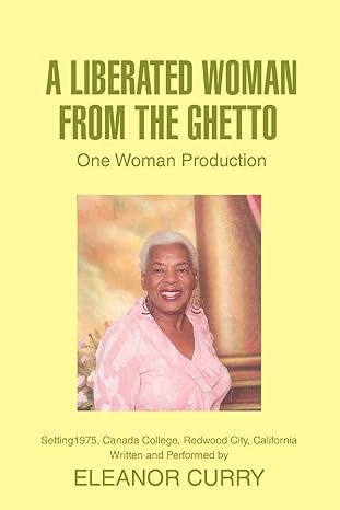 a liberated woman from the ghetto one woman production 1st edition eleanor curry 0595468047, 978-0595468041