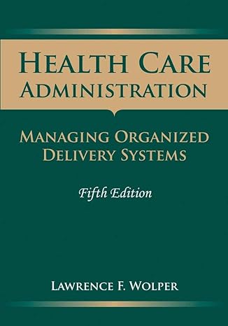 health care administration managing organized delivery systems 5th edition lawrence f. wolper 0763757918,