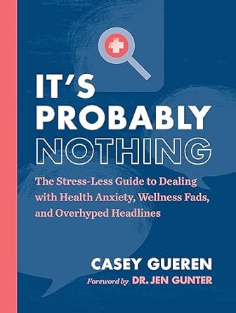 it s probably nothing the stress less guide to dealing with health anxiety wellness fads and overhyped