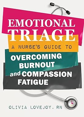 emotional triage a nurse s guide to overcoming burnout and compassion fatigue 1st edition olivia lovejoy rn