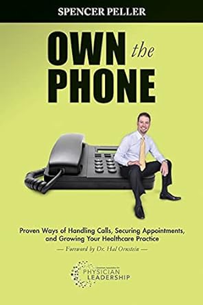 own the phone proven ways of handling calls securing appointments and growing your healthcare practice 1st