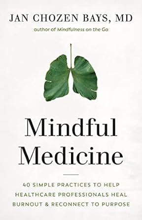 mindful medicine 40 simple practices to help healthcare professionals heal burnout and reconnect to purpose