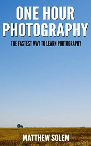 one hour photography the fastest way to learn photography 1st edition matthew solem b086b5sz1l, 979-8630350404