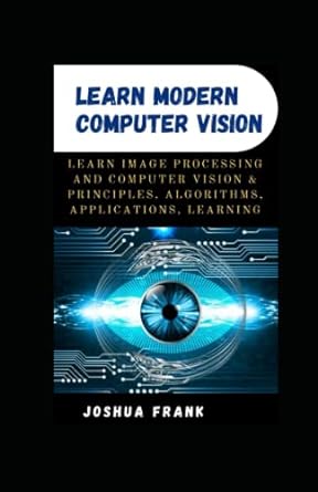learn modern computer vision learn image processing and computer vision and principles algorithms