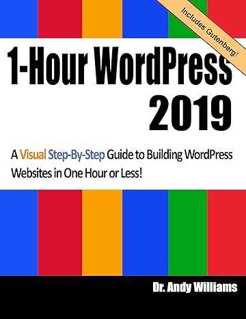 1 hour wordpress 2019 a visual step by step guide to building wordpress websites in one hour or less 1st