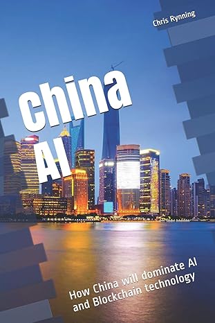 china ai how china will dominate ai and blockchain technology 1st edition chris rynning 1723862061,