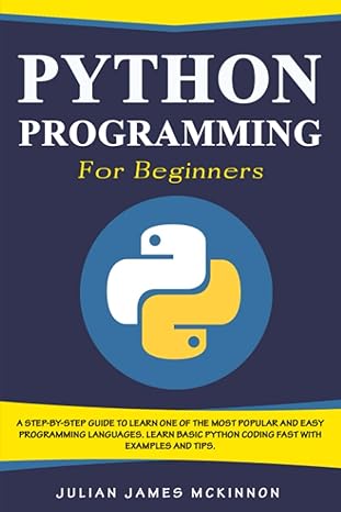 Python Programming For Beginners A Step By Step Guide To Learn One Of The Most Popular And Easy Programming Languages Learn Basic Python Coding Fast With Examples And Tips