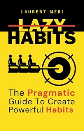 lazy habits the pragmatic guide to create powerful habits how to get things done 1st edition laurent meri
