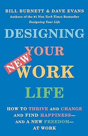 designing your new work life how to thrive and change and find happiness and a new freedom at work 1st