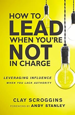 how to lead when you re not in charge leveraging influence when you lack authority special edition clay