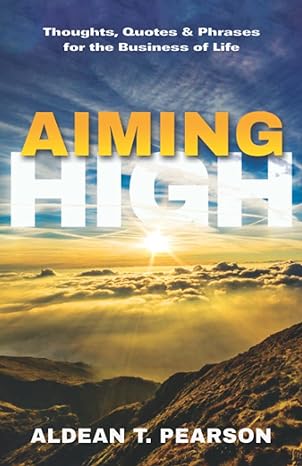 aiming high thoughts quotes and phrases for the business of life 1st edition aldean t pearson 979-8985016000